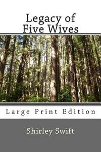 Legacy of Five Wives di Shirley Swift edito da Createspace