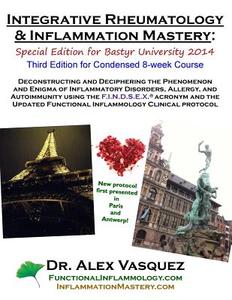 Integrative Rheumatology and Inflammation Mastery: Third Edition: Special Edition for Bastyr University 2014 di Alex Vasquez edito da Createspace