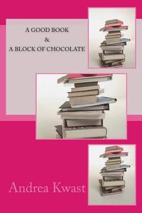 A Good Book & a Block of Chocolate di Andrea Kwast edito da Createspace