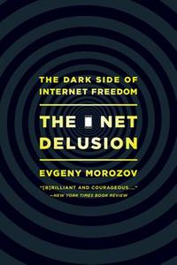 The Net Delusion: The Dark Side of Internet Freedom di Evgeny Morozov edito da PUBLICAFFAIRS