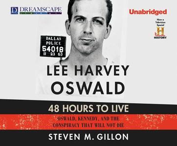 Lee Harvey Oswald: 48 Hours to Live: Oswald, Kennedy and the Conspiracy That Will Not Die di Steven M. Gillon edito da Dreamscape Media