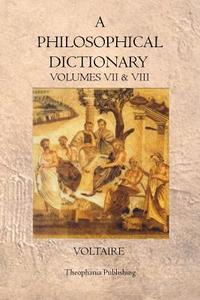 A Philosophical Dictionary: Volumes VII & VIII di Voltaire edito da Theophania Publishing
