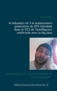 le bahamut vol 3 la maintenance généraliste de HTS introduit dans le HTS de l'intelligence artificielle avec la big data di Erhan Horata edito da Books on Demand