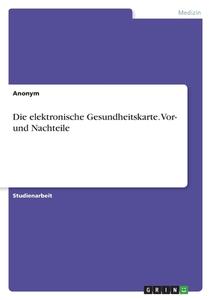 Die elektronische Gesundheitskarte. Vor- und Nachteile di Anonym edito da GRIN Verlag