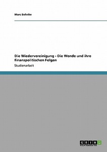 Die Wiedervereinigung - Die Wende und ihre finanzpolitischen Folgen di Marc Behnke edito da GRIN Publishing