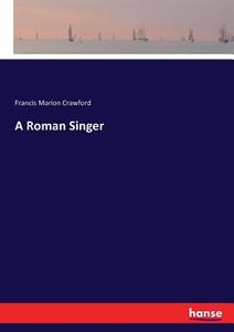 A Roman Singer di Francis Marion Crawford edito da hansebooks