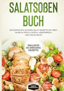 Salatsoßen Buch: 150 einfache & leckere Salat Rezepte mit Obst, Nudeln, Fisch, Fleisch, vegetarisch und vieles mehr - Inklusive 40 Dressing Rezepte di Simple Cookbooks edito da Books on Demand