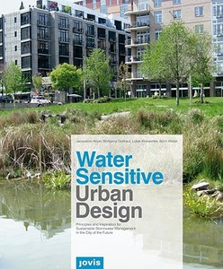Water Sensitive Urban Design: Principles and Inspiration for Sustainable Stormwater Management in the City of the Future edito da Jovis