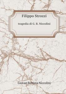 Filippo Strozzi Tragedia Di G. B. Niccolini di Giovan Battista Niccolini edito da Book On Demand Ltd.