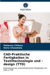 CAD-Praktische Fertigkeiten In Textiltechnologie Und -design (TTD) di Chitura Patience Chitura, Chasokela Doris Chasokela edito da KS OmniScriptum Publishing