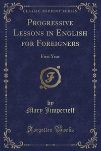 Progressive Lessons In English For Foreigners di Mary Jimperieff edito da Forgotten Books