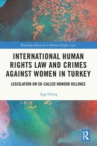 International Human Rights Law And Crimes Against Women In Turkey di Ayse Gunes edito da Taylor & Francis Ltd