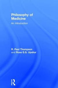 Philosophy of Medicine di R. Paul Thompson, Ross E. G. Upshur edito da Taylor & Francis Ltd