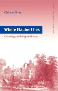 Where Flaubert Lies di Claire Addison edito da Cambridge University Press