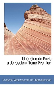 Itin Raire De Paris A J Rusalem, Tome Premier di Francois Rene edito da Bibliolife