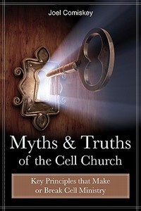 Myths and Truths of the Cell Church: Key Principles That Make or Break Cell Ministry di Joel Comiskey edito da CCS Publishing