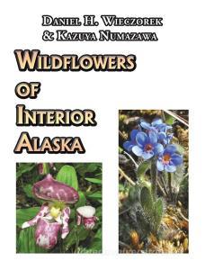 Wildflowers of Interior Alaska di Daniel H. Wieczorek, Kazuya Numazawa edito da Daniel H. Wieczorek