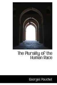 The Plurality Of The Human Race di Georges Pouchet edito da Bibliolife
