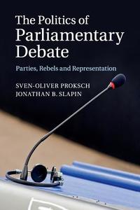 The Politics of Parliamentary Debate di Sven-Oliver Proksch, Jonathan B. Slapin edito da Cambridge University Press