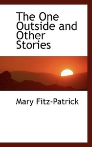 The One Outside And Other Stories di Mary Fitz-Patrick edito da Bibliolife