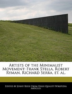 Artists of the Minimalist Movement: Frank Stella, Robert Ryman, Richard Serra, Et. Al. di Jenny Reese edito da 6 DEGREES BOOKS