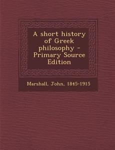 A Short History of Greek Philosophy di John Marshall edito da Nabu Press