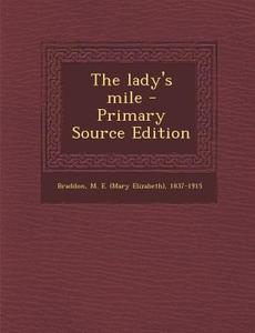 The Lady's Mile - Primary Source Edition di M. E. 1837-1915 Braddon edito da Nabu Press