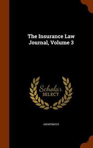 The Insurance Law Journal, Volume 3 di Anonymous edito da Arkose Press