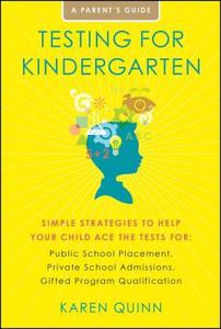 Testing for Kindergarten: Simple Strategies to Help Your Child Ace the Tests For: Public School Placement, Private Schoo di Karen Quinn edito da FIRESIDE BOOKS