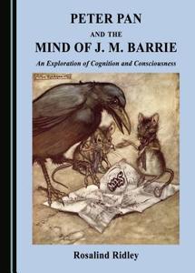 Peter Pan And The Mind Of J. M. Barrie di Rosalind M. Ridley edito da Cambridge Scholars Publishing