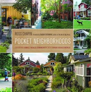 Pocket Neighborhoods: Creating Small-Scale Community in a Large-Scale World di Ross Chapin edito da TAUNTON PR