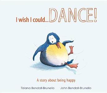 I Wish I Could... Dance!: A Story about Being Happy di Tiziana Bendall-Brunello edito da QEB Publishing