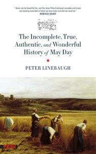 The Incomplete, True, Authentic, And Wonderful History Of May Day di Peter Linebaugh edito da PM Press