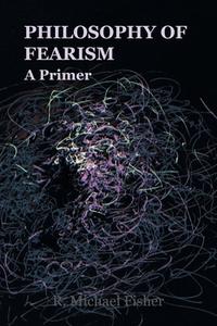 Philosophy of Fearism: A Primer di R. Michael Fisher edito da XLIBRIS AU