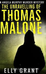The Unravelling Of Thomas Malone (angela Murphy Murder Mysteries Book 1) di Elly Grant edito da Blurb