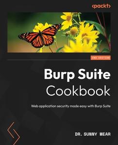Burp Suite Cookbook - Second Edition: Web application security made easy with Burp Suite di Sunny Wear edito da PACKT PUB