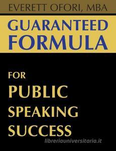 Guaranteed Formula for Public Speaking Success di Everett Ofori edito da Everett Ofori, Inc.