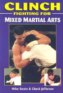 Clinch Fighting for Mixed Martial Arts di Mike Swain, Chuck Jefferson edito da EMPIRE BOOKS