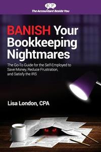Banish Your Bookkeeping Nightmares: The Go-To Guide for the Self-Employed to Save Money, Reduce Frustration, and Satisfy di Lisa London edito da LIGHTNING SOURCE INC