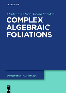 Complex Algebraic Foliations di Alcides Lins Neto, Bruno Scárdua edito da Gruyter, Walter de GmbH