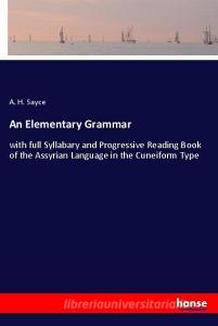 An Elementary Grammar di A. H. Sayce edito da hansebooks