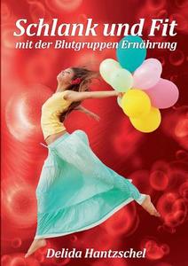 Schlank und Fit - mit der Blutgruppen Ernährung di Delida Hantzschel edito da Books on Demand