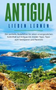 Antigua lieben lernen: Der perfekte Reiseführer für einen unvergesslichen Aufenthalt auf Antigua inkl. Insider-Tipps, Tipps zum Geldsparen und Packlis di Alina Rosenberg edito da Books on Demand