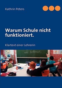 Warum Schule nicht funktioniert. di Kathrin Peters edito da Books on Demand