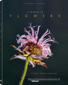 A Tribute to Flowers di Richard Fischer, Pas Morché edito da teNeues Media