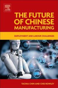 The Future of Chinese Manufacturing di Chin, Rowley edito da Elsevier Health Sciences