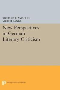 New Perspectives in German Literary Criticism di Richard E. Amacher, Victor Lange edito da Princeton University Press