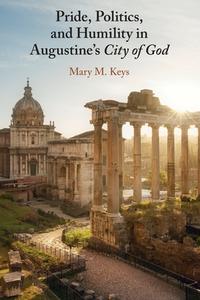 Pride, Politics, And Humility In Augustine's City Of God di Mary M. Keys edito da Cambridge University Press