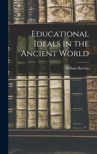 Educational Ideals in the Ancient World di William Barclay edito da LIGHTNING SOURCE INC