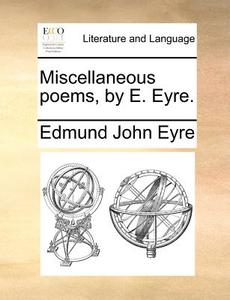 Miscellaneous Poems, By E. Eyre di Edmund John Eyre edito da Gale Ecco, Print Editions